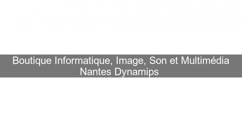 Boutique Informatique, Image, Son et Multimédia Nantes Dynamips Boutique Informatique, Image, Son et Multimédia Nantes Dynamips