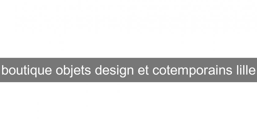 boutique objets design et cotemporains lille boutique objets design et cotemporains lille