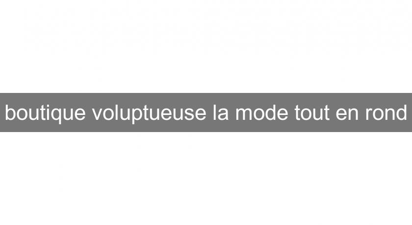 boutique voluptueuse la mode tout en rond