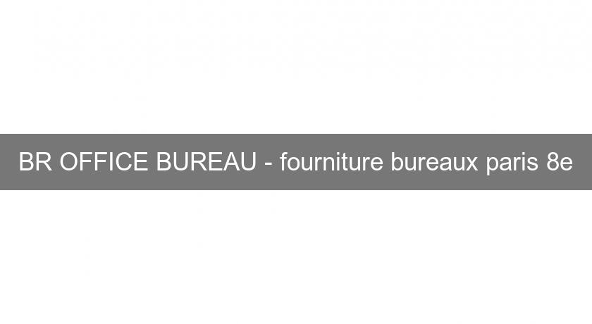 BR OFFICE BUREAU - fourniture bureaux paris 8e BR OFFICE BUREAU - fourniture bureaux paris 8e