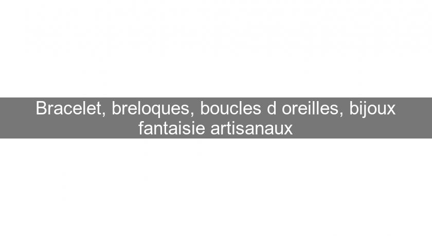 Bracelet, breloques, boucles d'oreilles, bijoux fantaisie artisanaux Bracelet, breloques, boucles d'oreilles, bijoux fantaisie artisanaux