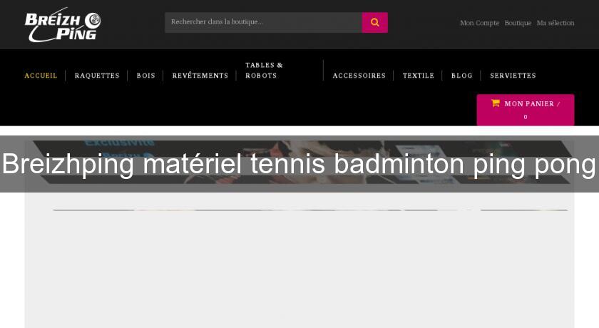 Breizhping matériel tennis badminton ping pong Breizhping matériel tennis badminton ping pong