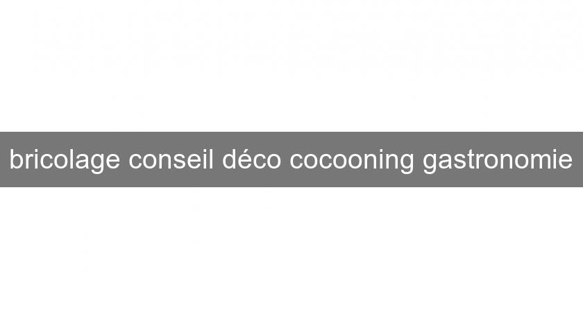 bricolage conseil déco cocooning gastronomie bricolage conseil déco cocooning gastronomie