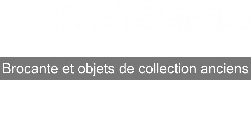 Brocante et objets de collection anciens Brocante et objets de collection anciens