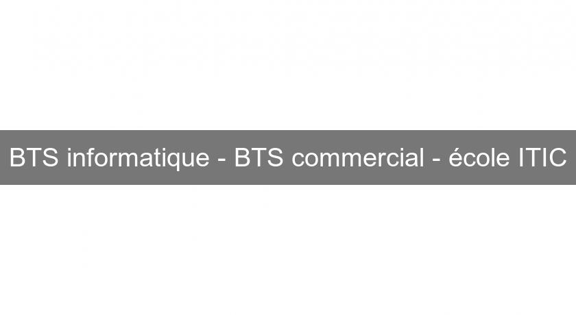 BTS informatique - BTS commercial - école ITIC