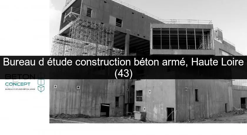 Bureau d'étude construction béton armé, Haute Loire (43)