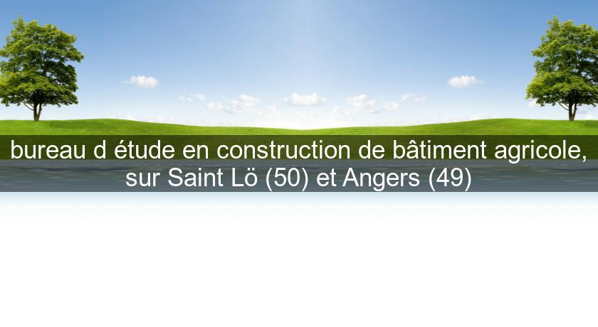 bureau d'étude en construction de bâtiment agricole, sur Saint Lö (50) et Angers (49) bureau d'étude en construction de bâtiment agricole, sur Saint Lö (50) et Angers (49)