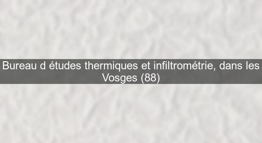 Bureau d'études thermiques et infiltrométrie, dans les Vosges (88) Bureau d'études thermiques et infiltrométrie, dans les Vosges (88)