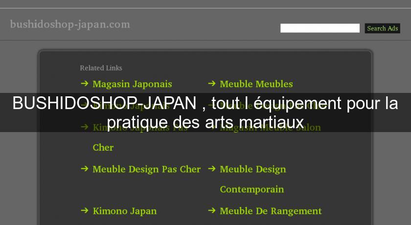 BUSHIDOSHOP-JAPAN , tout l'équipement pour la pratique des arts martiaux BUSHIDOSHOP-JAPAN , tout l'équipement pour la pratique des arts martiaux