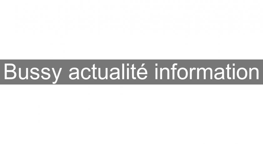 Bussy actualité information Bussy actualité information
