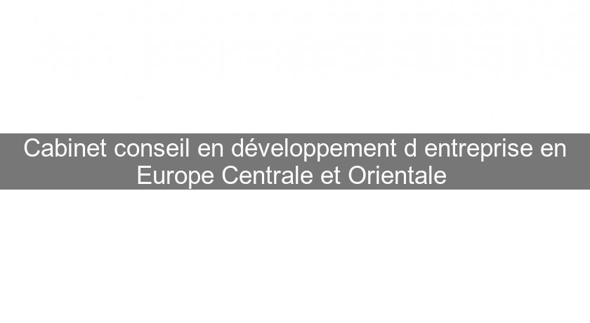 Cabinet conseil en développement d'entreprise en Europe Centrale et Orientale Cabinet conseil en développement d'entreprise en Europe Centrale et Orientale