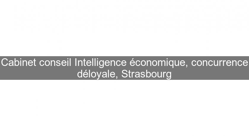 Cabinet conseil Intelligence économique, concurrence déloyale, Strasbourg Cabinet conseil Intelligence économique, concurrence déloyale, Strasbourg