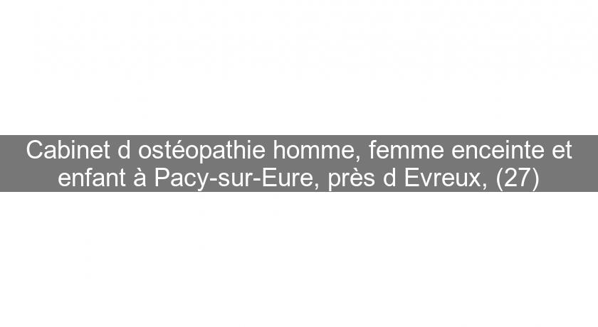 Cabinet d'ostéopathie homme, femme enceinte et enfant à Pacy-sur-Eure, près d'Evreux, (27) Cabinet d'ostéopathie homme, femme enceinte et enfant à Pacy-sur-Eure, près d'Evreux, (27)