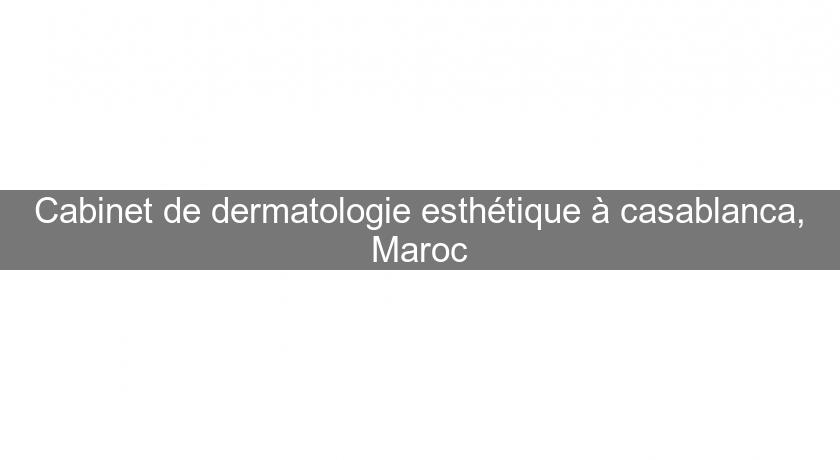 Cabinet de dermatologie esthétique à casablanca, Maroc