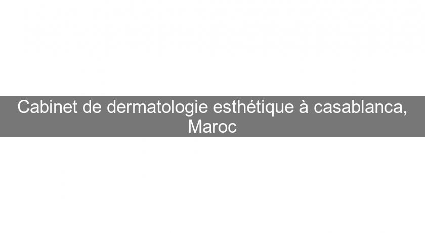 Cabinet de dermatologie esthétique à casablanca, Maroc Cabinet de dermatologie esthétique à casablanca, Maroc