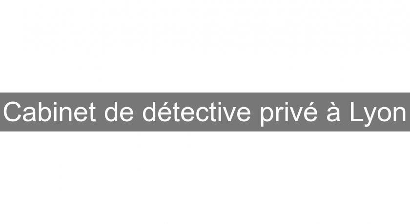 Cabinet de détective privé à Lyon Cabinet de détective privé à Lyon