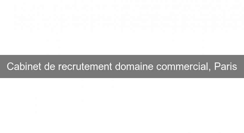 Cabinet de recrutement domaine commercial, Paris Cabinet de recrutement domaine commercial, Paris