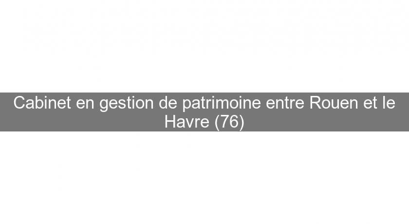 Cabinet en gestion de patrimoine entre Rouen et le Havre (76)