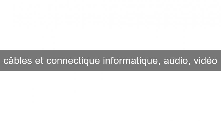 câbles et connectique informatique, audio, vidéo câbles et connectique informatique, audio, vidéo