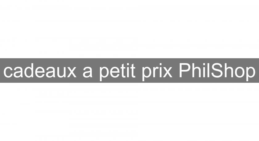 cadeaux a petit prix PhilShop cadeaux a petit prix PhilShop