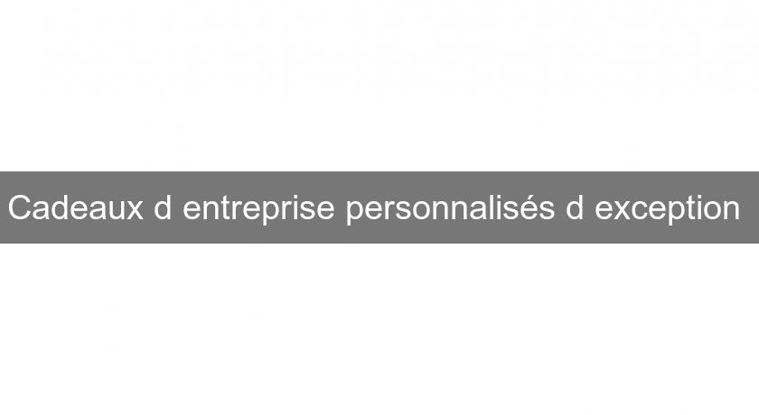 Cadeaux d'entreprise personnalisés d'exception 