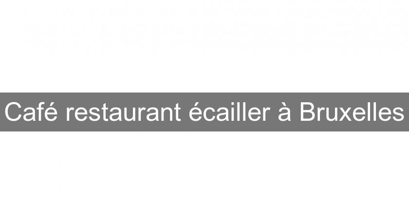 Café restaurant écailler à Bruxelles Café restaurant écailler à Bruxelles