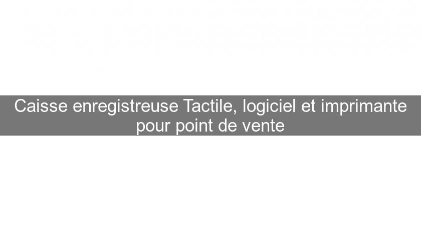 Caisse enregistreuse Tactile, logiciel et imprimante pour point de vente Caisse enregistreuse Tactile, logiciel et imprimante pour point de vente
