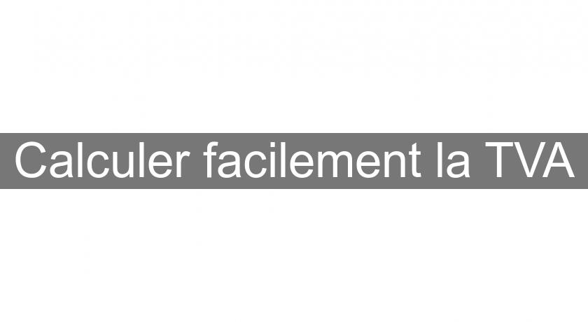 Calculer facilement la TVA Calculer facilement la TVA
