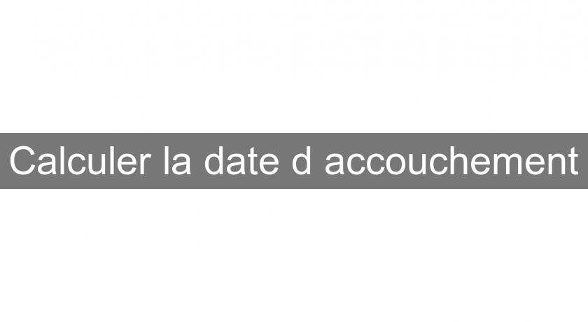 Calculer la date d'accouchement