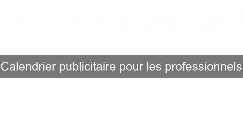Calendrier publicitaire pour les professionnels Calendrier publicitaire pour les professionnels