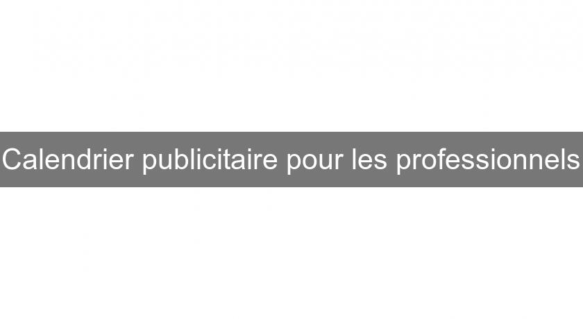 Calendrier publicitaire pour les professionnels