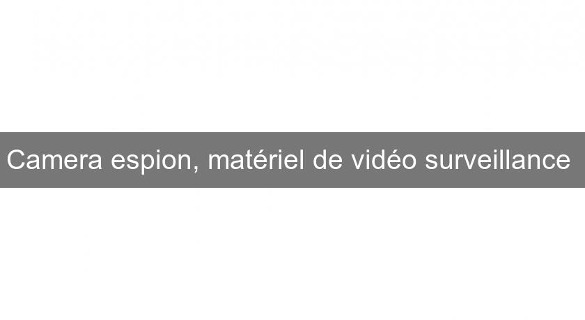 Camera espion, matériel de vidéo surveillance 