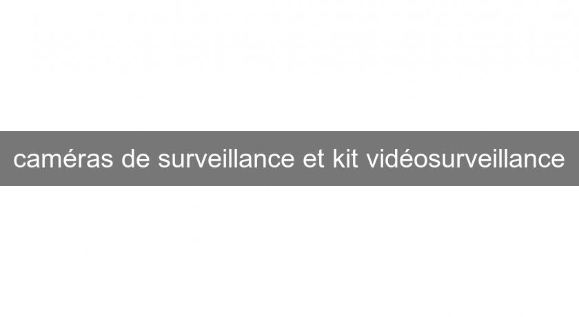 caméras de surveillance et kit vidéosurveillance