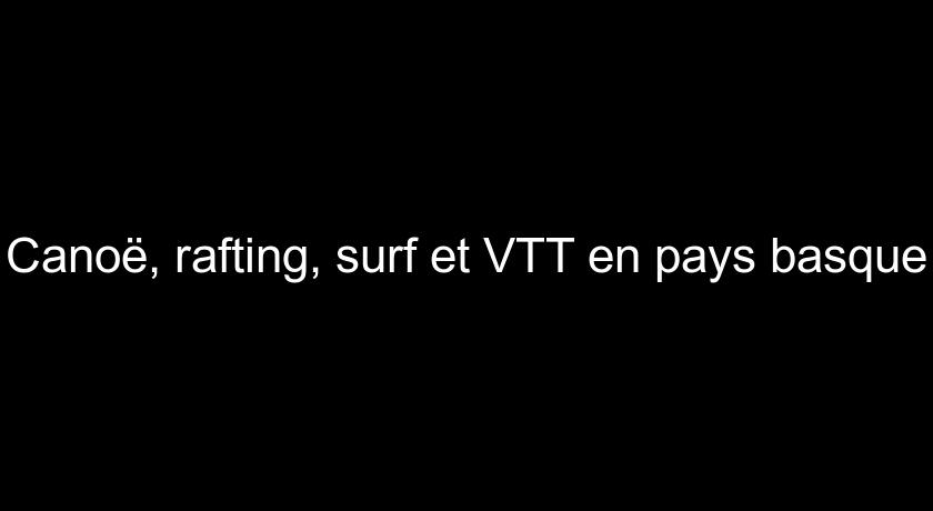 Canoë, rafting, surf et VTT en pays basque Canoë, rafting, surf et VTT en pays basque