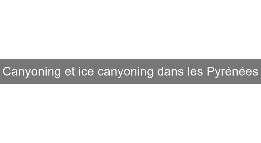 Canyoning et ice canyoning dans les Pyrénées
