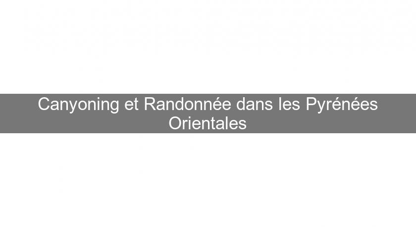 Canyoning et Randonnée dans les Pyrénées Orientales