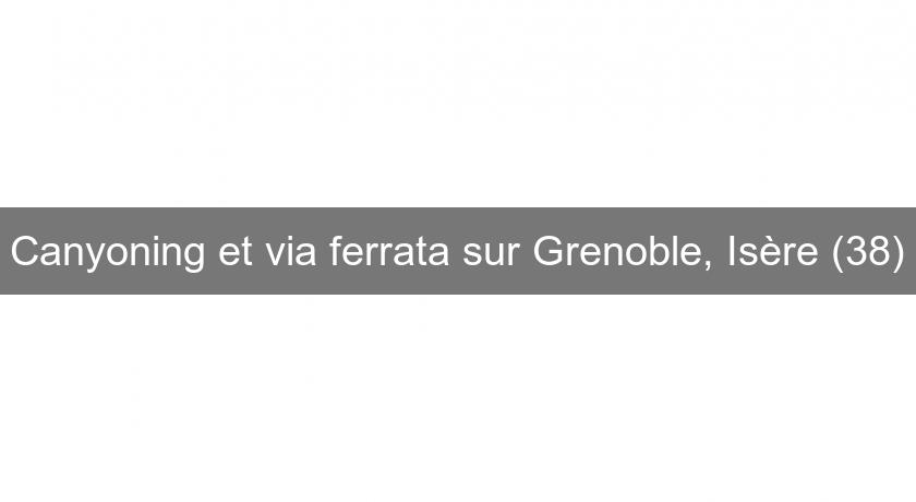 Canyoning et via ferrata sur Grenoble, Isère (38)