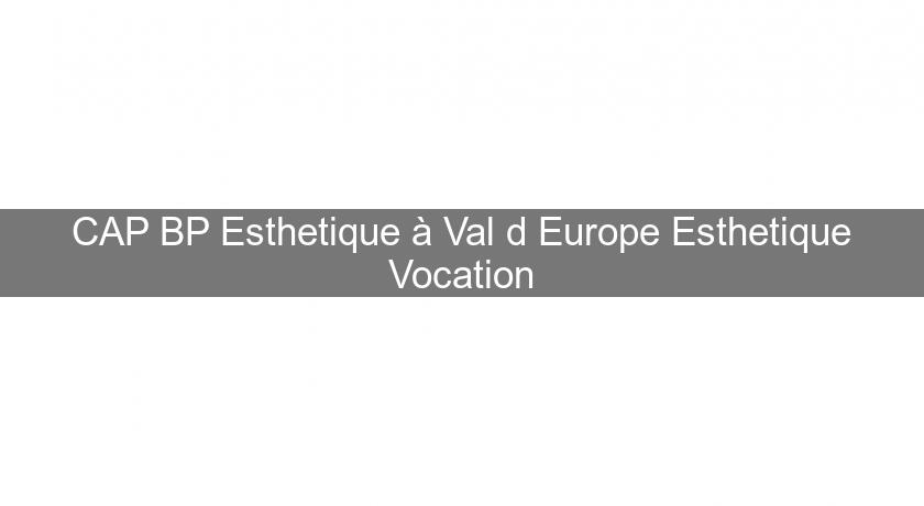 CAP BP Esthetique à Val d'Europe Esthetique Vocation CAP BP Esthetique à Val d'Europe Esthetique Vocation