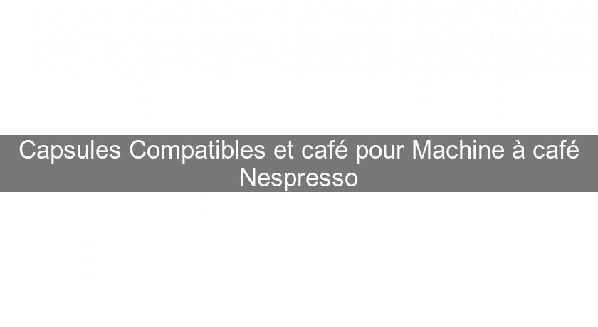 Capsules Compatibles et café pour Machine à café Nespresso