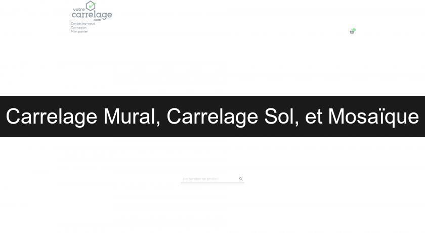 Carrelage Mural, Carrelage Sol, et Mosaïque Carrelage Mural, Carrelage Sol, et Mosaïque
