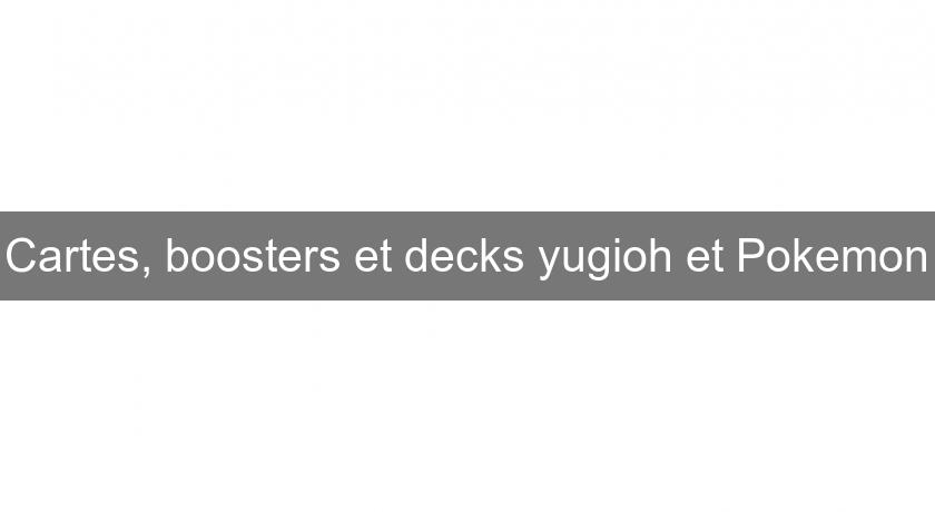 Cartes, boosters et decks yugioh et Pokemon