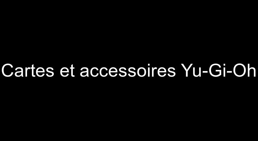 Cartes et accessoires Yu-Gi-Oh Cartes et accessoires Yu-Gi-Oh