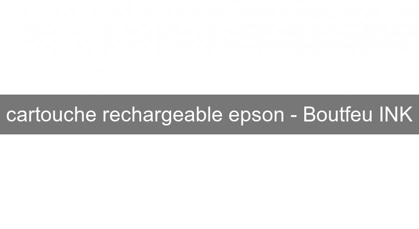 cartouche rechargeable epson - Boutfeu INK