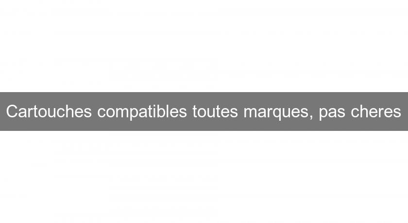 Cartouches compatibles toutes marques, pas cheres