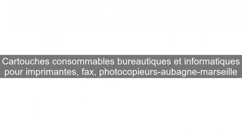 Cartouches consommables bureautiques et informatiques pour imprimantes, fax, photocopieurs-aubagne-marseille