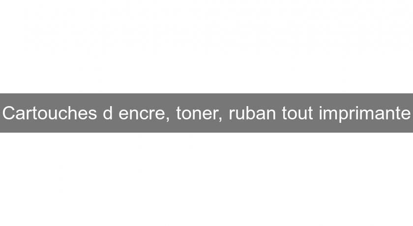Cartouches d'encre, toner, ruban tout imprimante Cartouches d'encre, toner, ruban tout imprimante