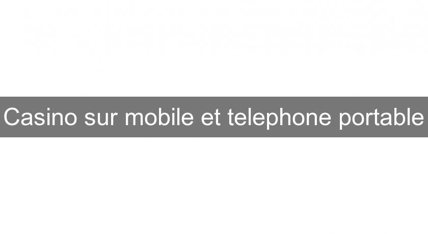 Casino sur mobile et telephone portable Casino sur mobile et telephone portable