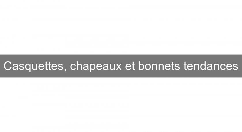 Casquettes, chapeaux et bonnets tendances Casquettes, chapeaux et bonnets tendances