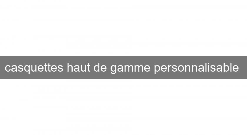 casquettes haut de gamme personnalisable casquettes haut de gamme personnalisable