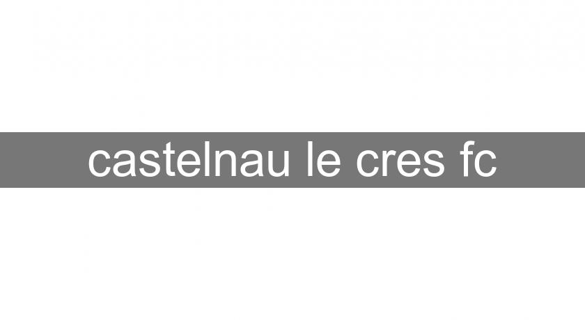 castelnau le cres fc castelnau le cres fc